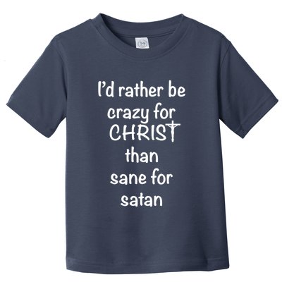 I’d Rather Be Crazy For Christ Than Sane For Satan Toddler T-Shirt