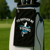 I'd Rather Be Fishing Golf Towel