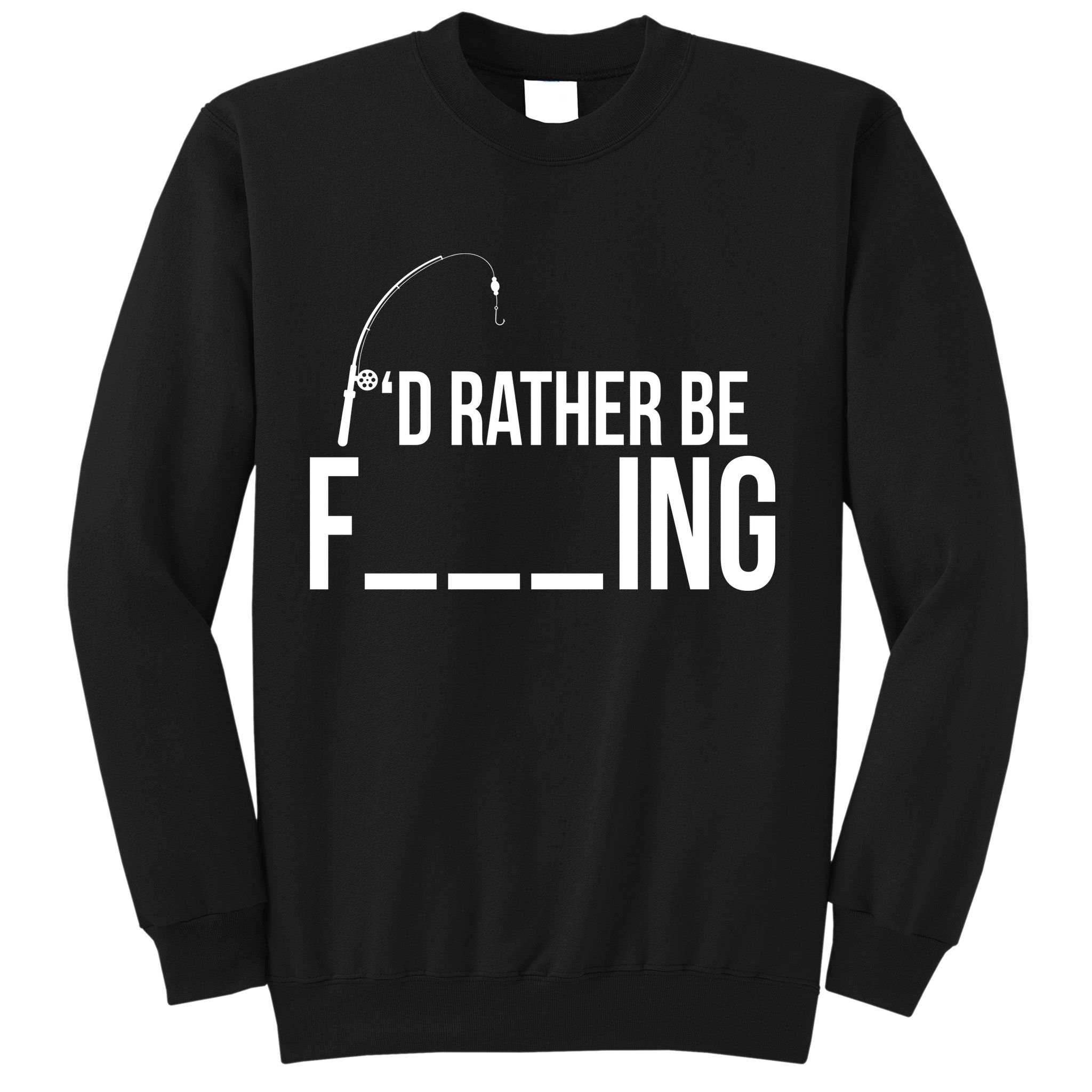 I'd Rather Be Fishing Funny Fisherman Sweatshirt