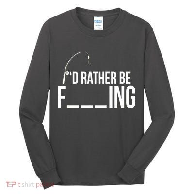 I'd Rather Be Fishing Funny Fisherman Tall Long Sleeve T-Shirt
