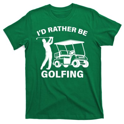 I'd Rather Be Golfing T-Shirt