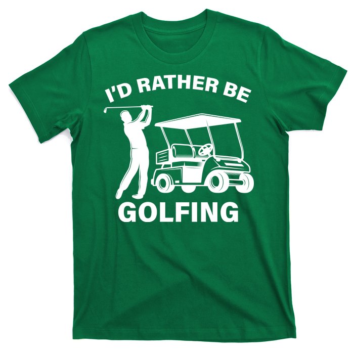 I'd Rather Be Golfing T-Shirt