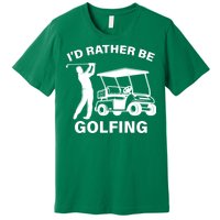 I'd Rather Be Golfing Premium T-Shirt