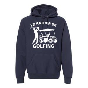 I'd Rather Be Golfing Premium Hoodie