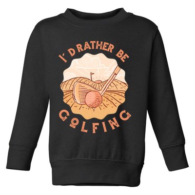 I'd Rather Be Golfing Funny Golf Hobby Toddler Sweatshirt