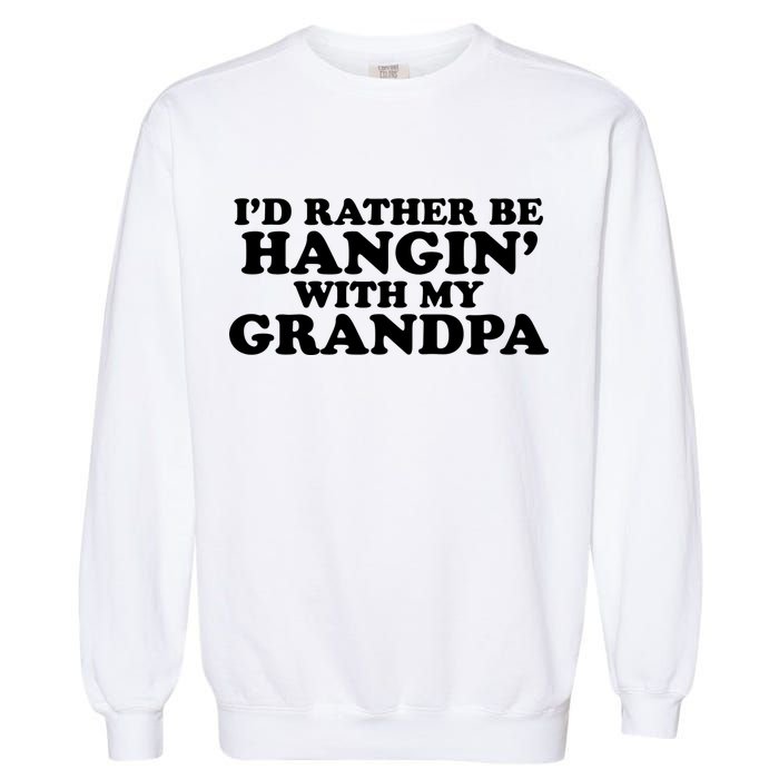 I'd Rather Be Hangin' With My Grandpa Garment-Dyed Sweatshirt