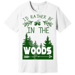 I'd Rather Be In The Woods Funny Hiking Premium T-Shirt