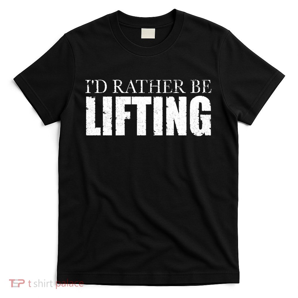 I'd Rather Be Lifting Funny Workout Gym T-Shirt
