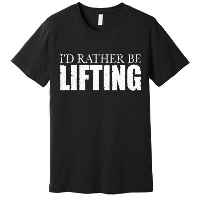 I'd Rather Be Lifting Funny Workout Gym Premium T-Shirt