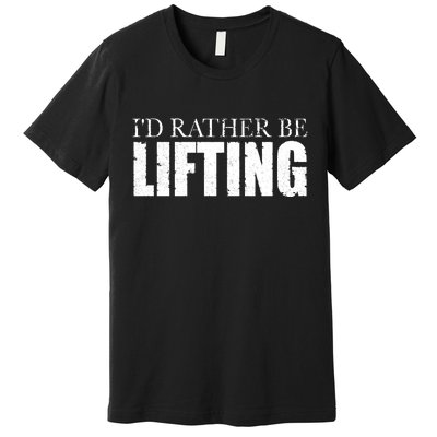 I'd Rather Be Lifting Funny Workout Gym Premium T-Shirt