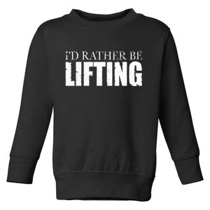 I'd Rather Be Lifting Funny Workout Gym Toddler Sweatshirt