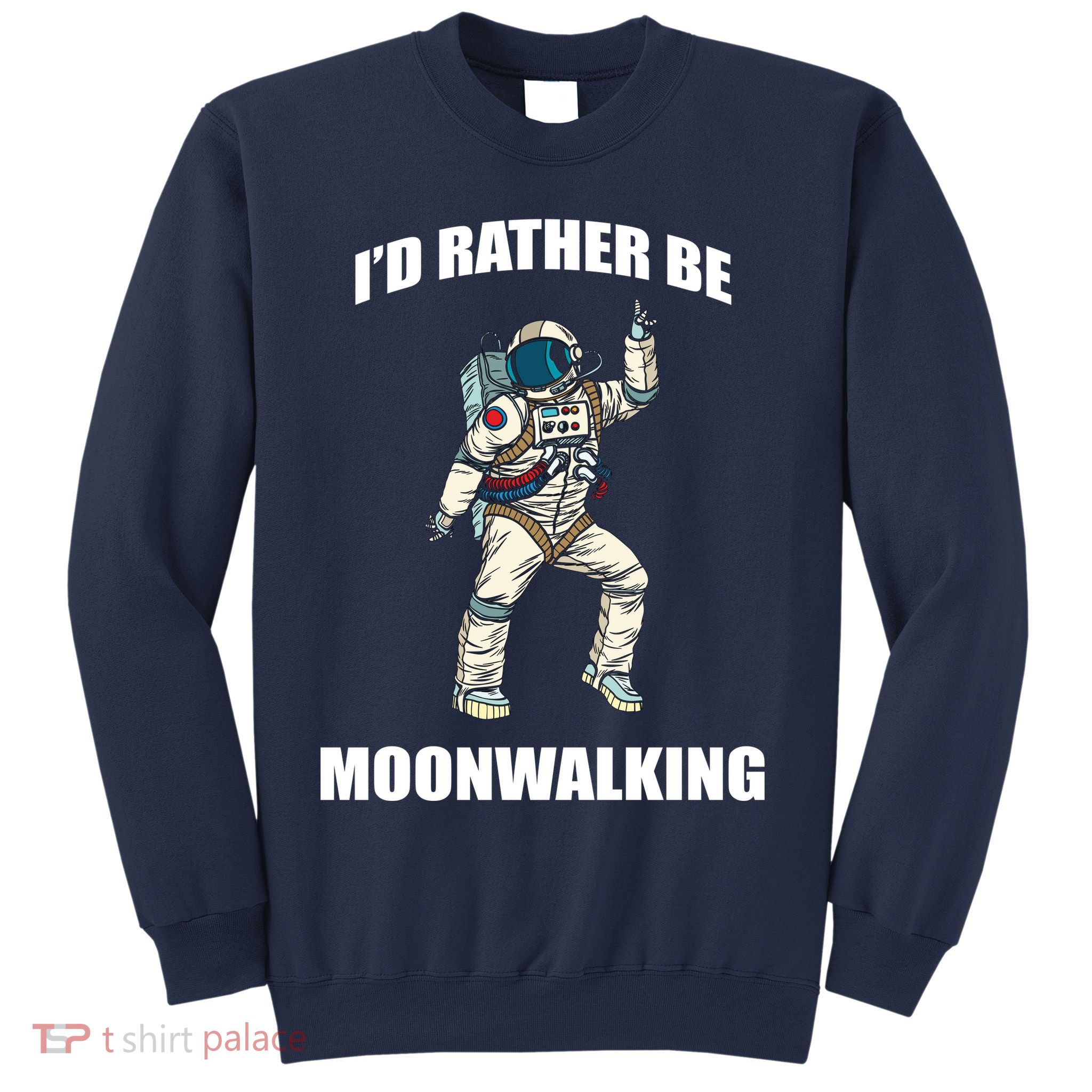 I'd Rather Be Moonwalking  Sweatshirt