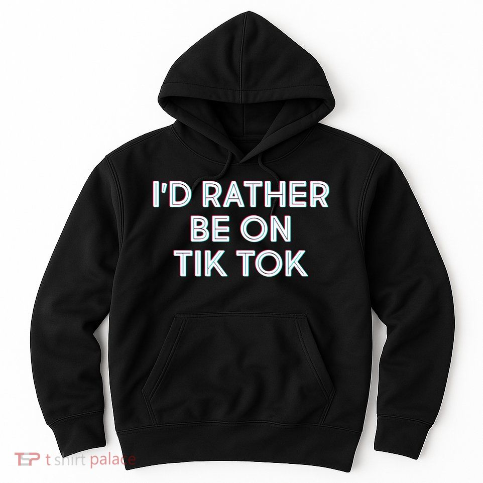 I'd Rather Be On Tik Tok Hoodie