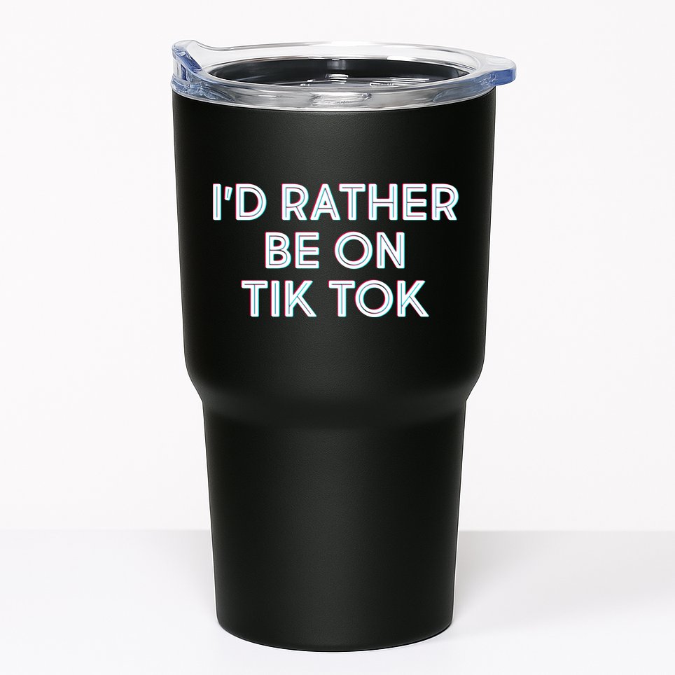 I'd Rather Be On Tik Tok Tumbler