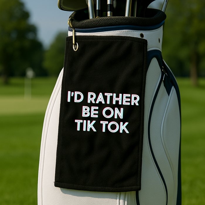 I'd Rather Be On Tik Tok Golf Towel