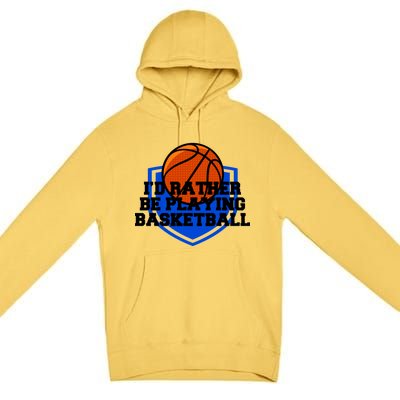 I'd Rather Be Playing Basketball Premium Pullover Hoodie