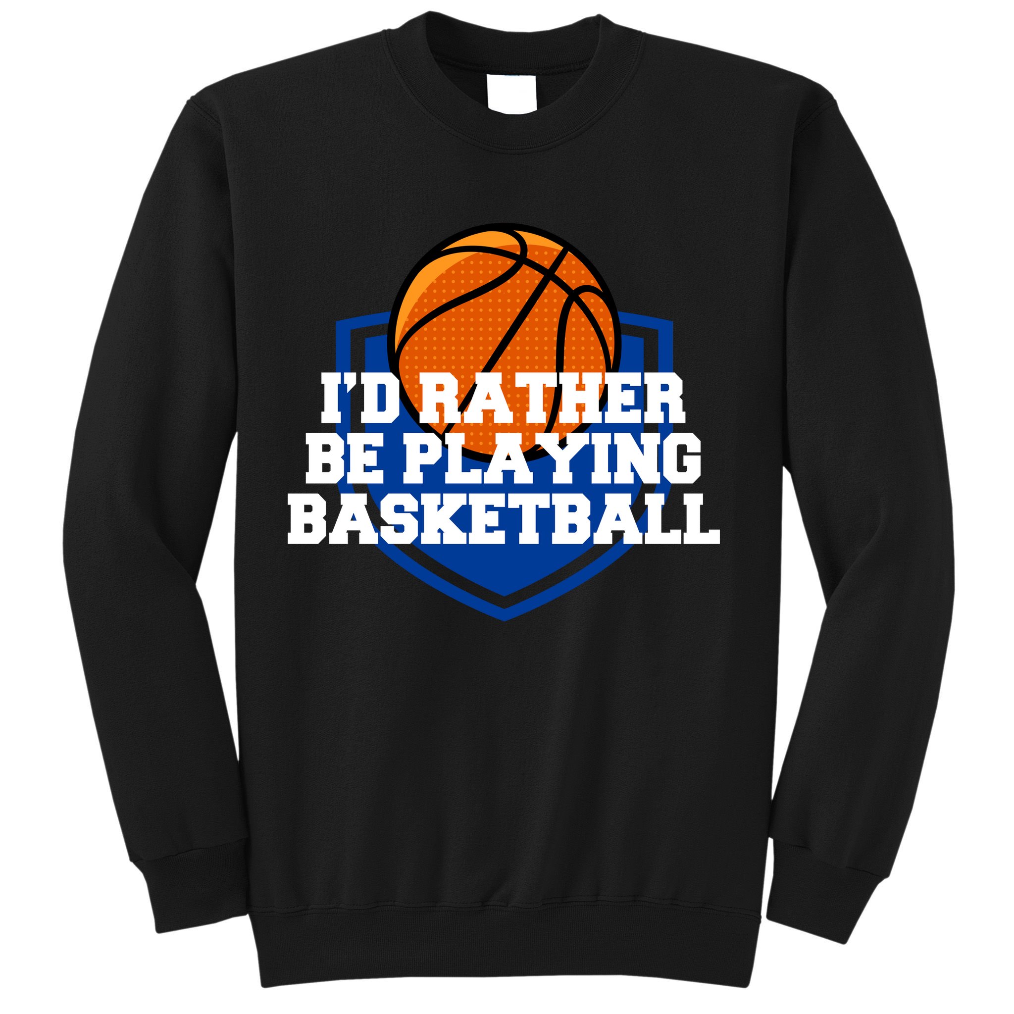 I'd Rather Be Playing Basketball Sweatshirt