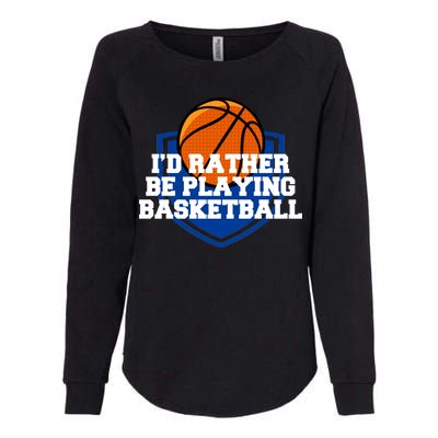 I'd Rather Be Playing Basketball Womens California Wash Sweatshirt