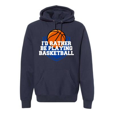 I'd Rather Be Playing Basketball Premium Hoodie