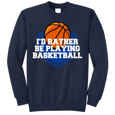 I'd Rather Be Playing Basketball Tall Sweatshirt