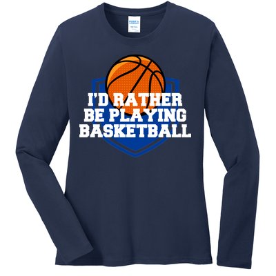 I'd Rather Be Playing Basketball Ladies Long Sleeve Shirt