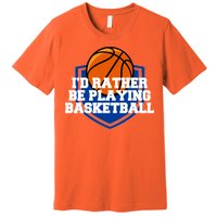 I'd Rather Be Playing Basketball Premium T-Shirt