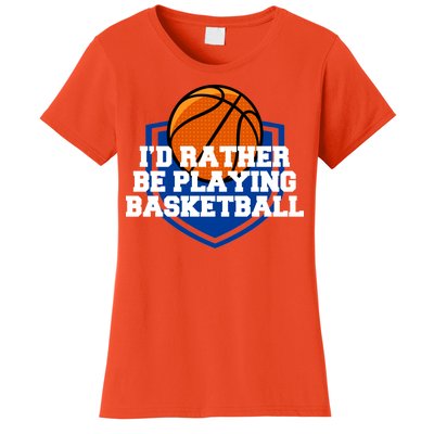 I'd Rather Be Playing Basketball Women's T-Shirt