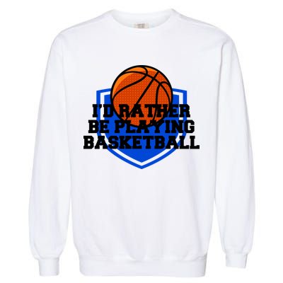 I'd Rather Be Playing Basketball Garment-Dyed Sweatshirt