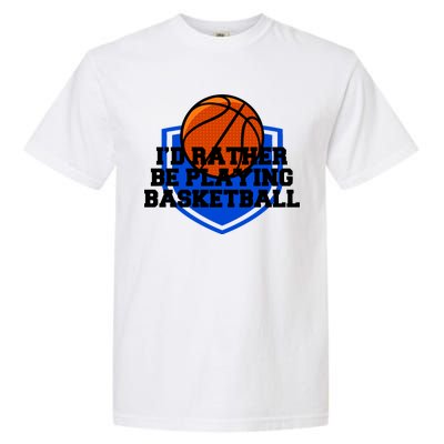 I'd Rather Be Playing Basketball Garment-Dyed Heavyweight T-Shirt