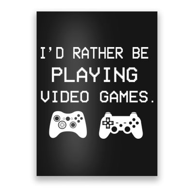 I'd Rather Be Playing Video Games Poster