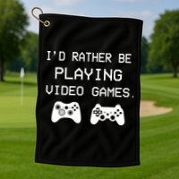 I'd Rather Be Playing Video Games Golf Towel