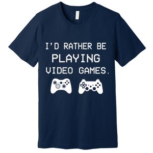 I'd Rather Be Playing Video Games Premium T-Shirt