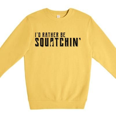 I'd Rather be Squatchin Premium Crewneck Sweatshirt