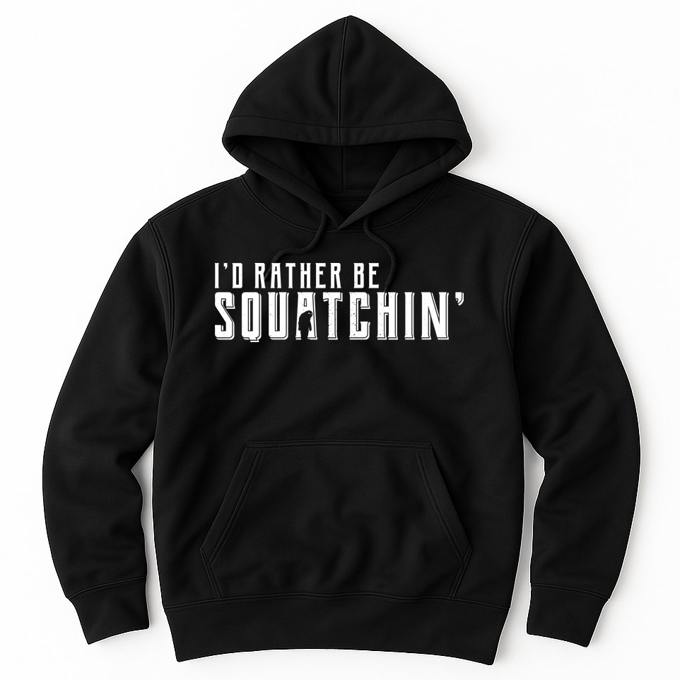 I'd Rather be Squatchin Hoodie
