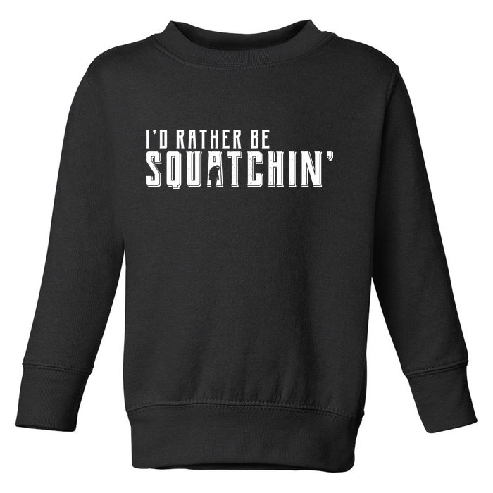 I'd Rather be Squatchin Toddler Sweatshirt