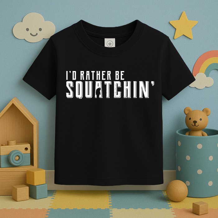 I'd Rather be Squatchin Toddler T-Shirt