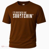 I'd Rather be Squatchin Performance Shirt
