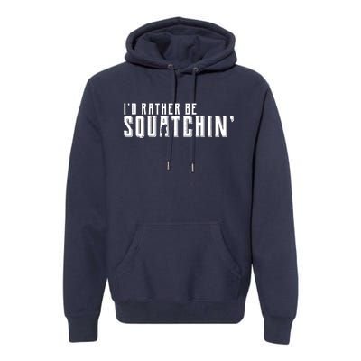 I'd Rather be Squatchin Premium Hoodie