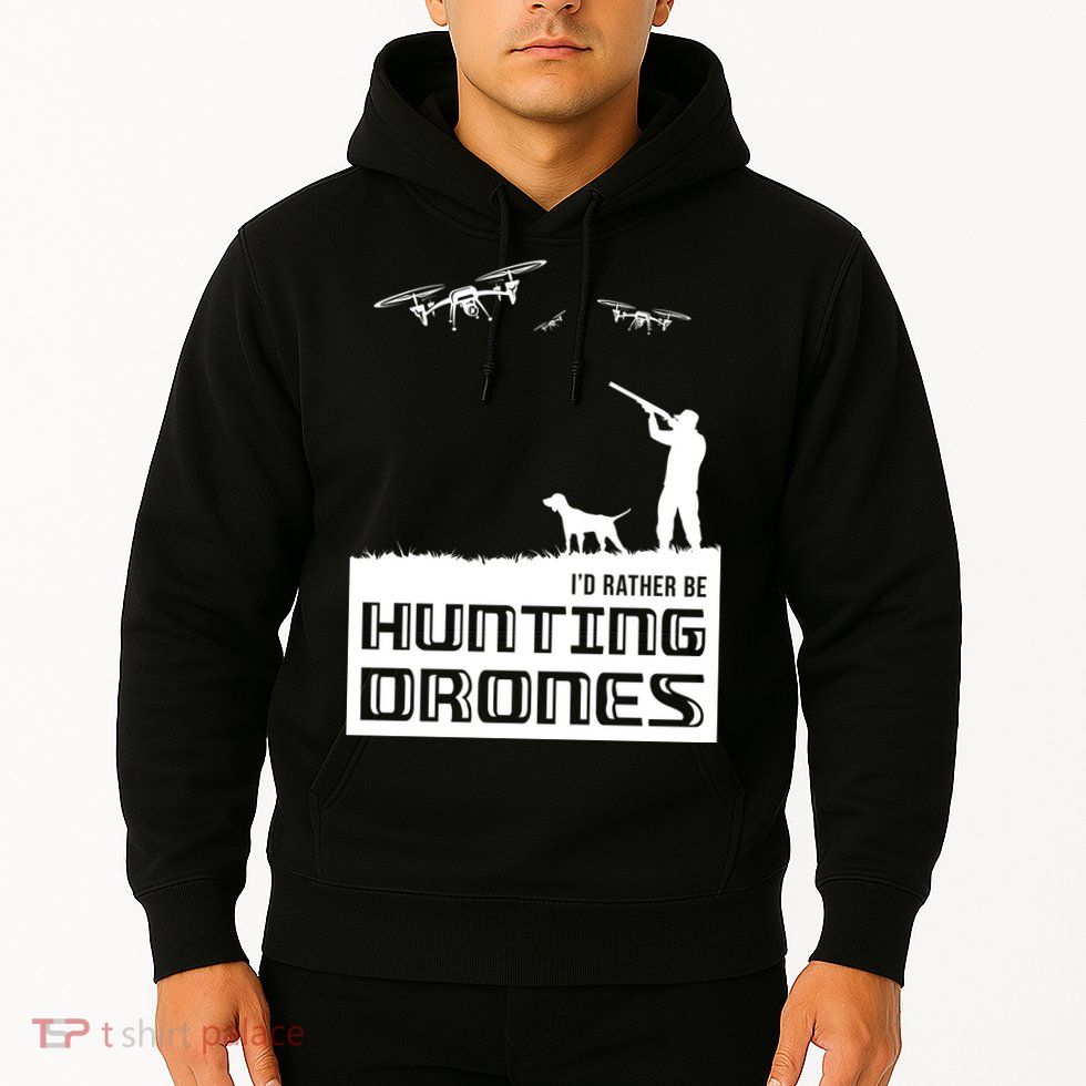 I'd Rather Hunting Drones Hoodie