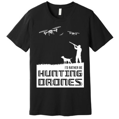 I'd Rather Hunting Drones Premium T-Shirt