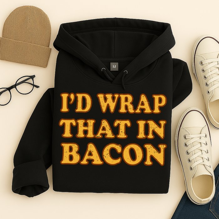 I'd Wrap That In Bacon Hoodie