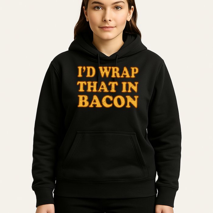 I'd Wrap That In Bacon Hoodie