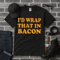 I'd Wrap That In Bacon Tall T-Shirt