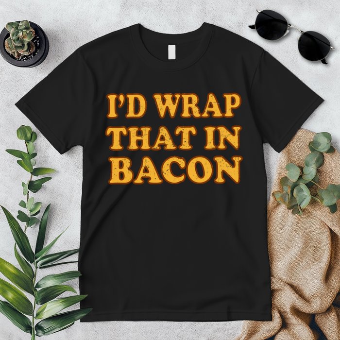I'd Wrap That In Bacon Premium T-Shirt