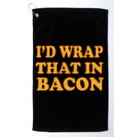 I'd Wrap That In Bacon Golf Towel