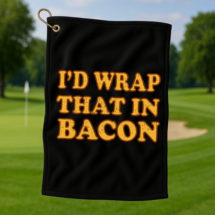 I'd Wrap That In Bacon Golf Towel