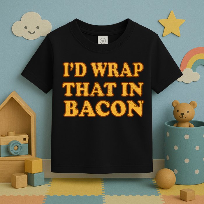 I'd Wrap That In Bacon Toddler T-Shirt