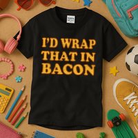 I'd Wrap That In Bacon Kids T-Shirt