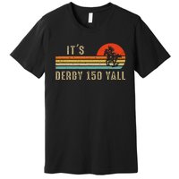 Its Derby 150 Yall Funny Horse Racing Lover Day Premium T-Shirt