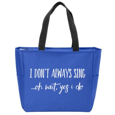 I Dont Always Sing Oh Wait Yes I Do Funny Singer Gift Cool Gift Zip Tote Bag